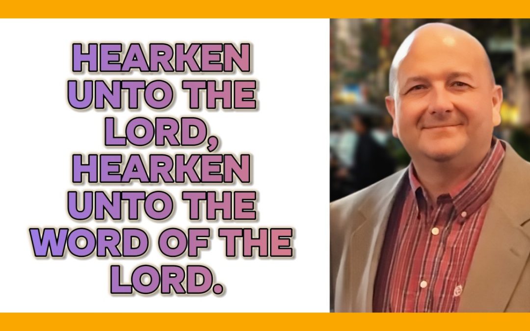 Hearken Unto The Lord, Hearken Unto The Word Of The Lord.